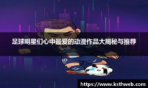 足球明星们心中最爱的动漫作品大揭秘与推荐